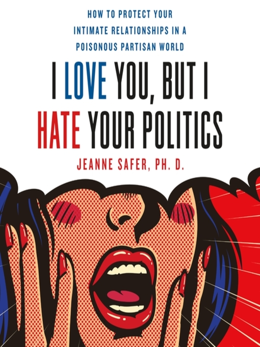 Title details for I Love You, but I Hate Your Politics by Jeanne Safer - Available